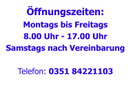 Öffnungszeiten: Montags bis Freitags 8.00 Uhr - 17.00 Uhr Samstags nach Vereinbarung  Telefon: 0351 84221103